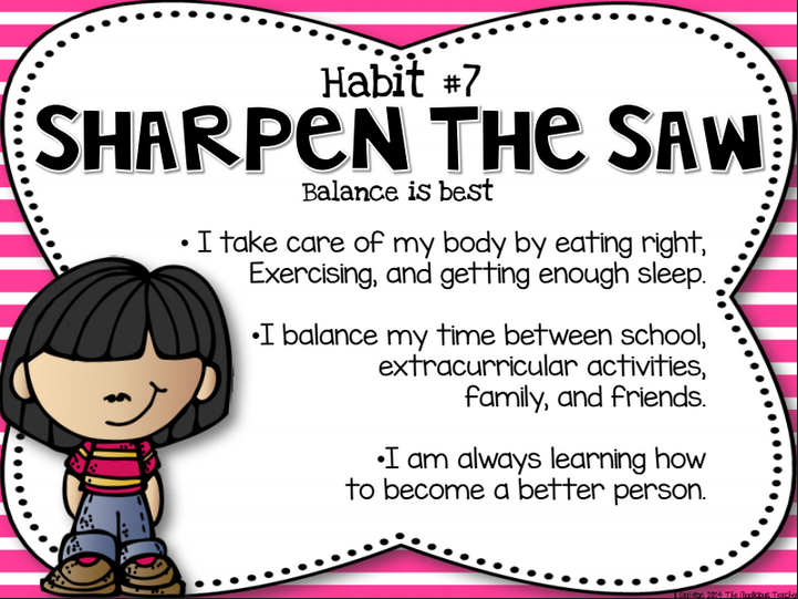  Throughout April and May students will be learning about Habit #7, Sharpen the Saw!